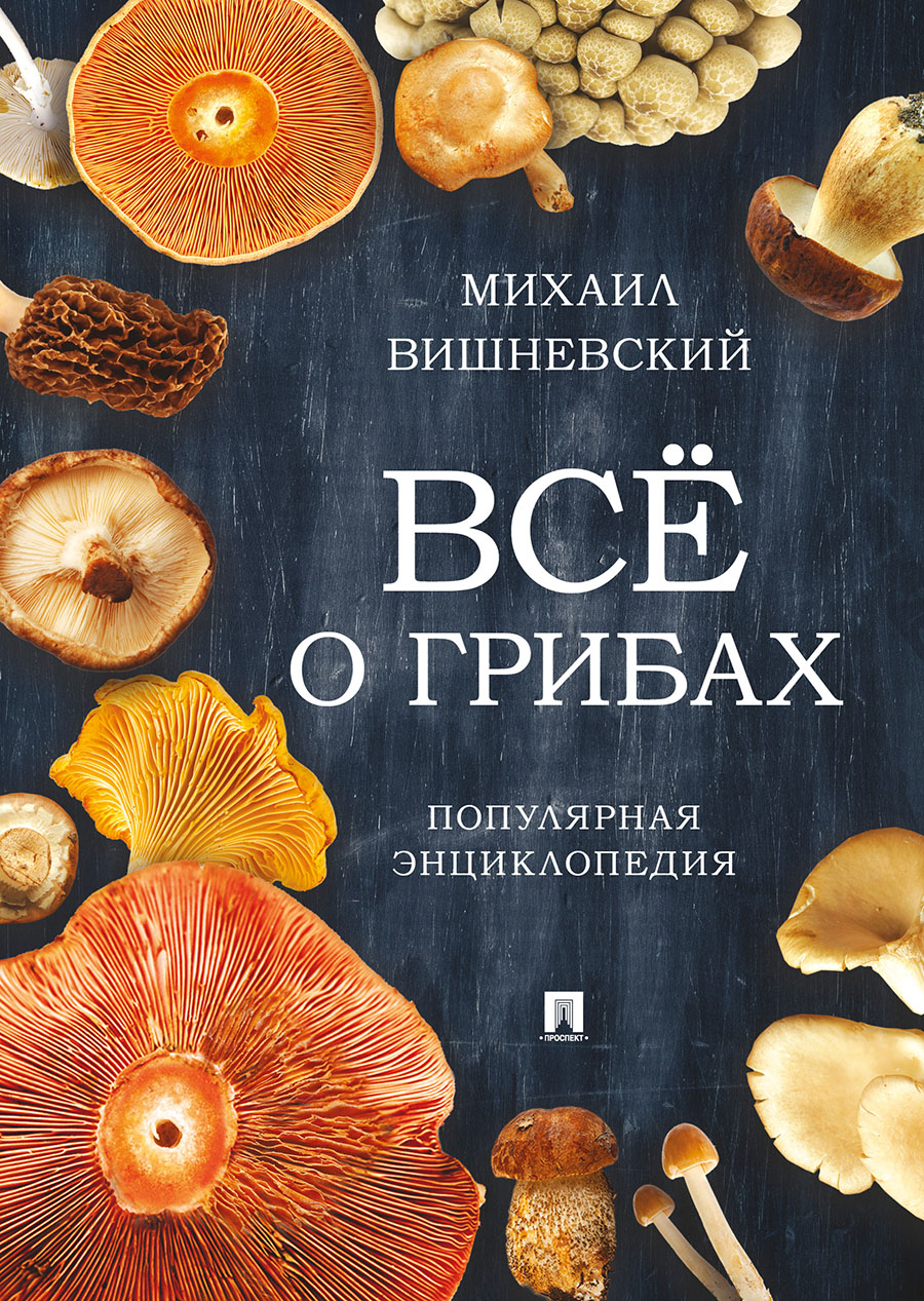 Все о грибах. Популярная энциклопедия.-М.:Проспект,2023. /=242905/