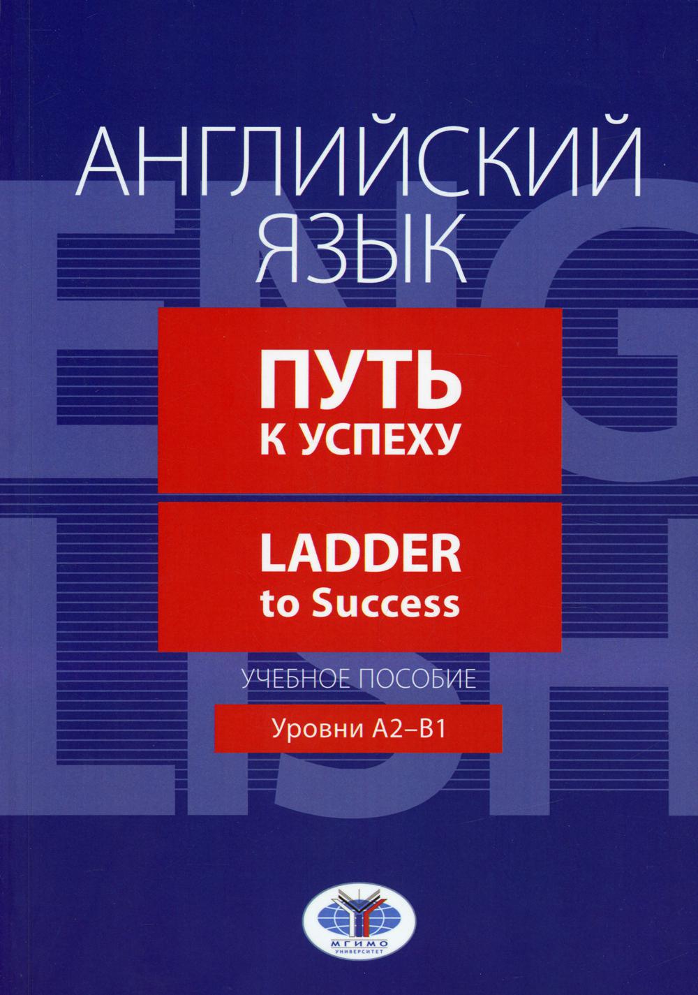 Английский язык. Путь к успеху = Ladder to Success. Уровни А2-В1: Учебное  пособие