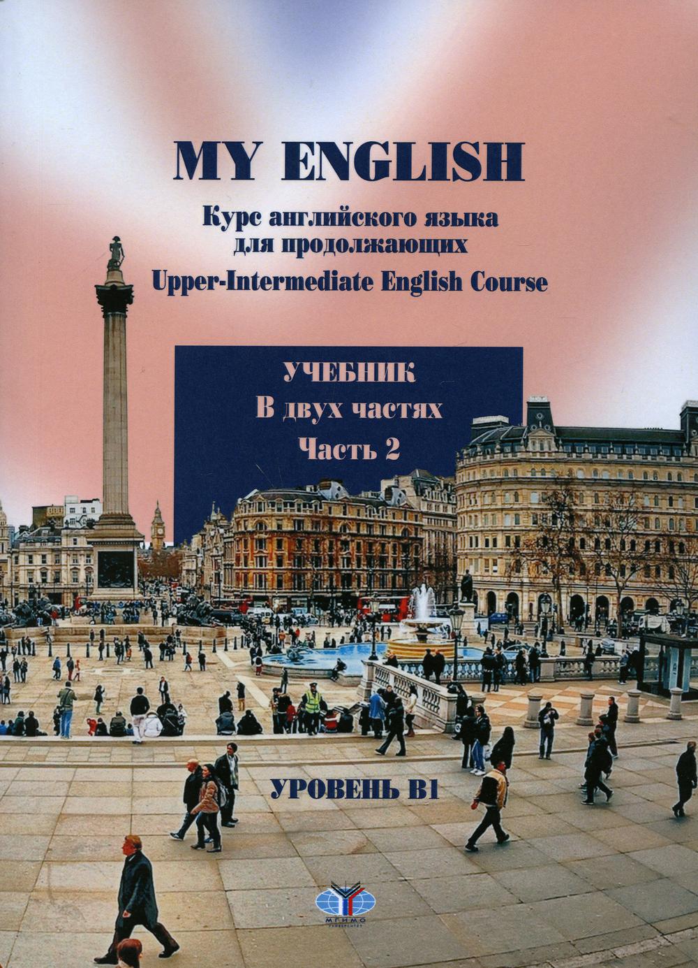 My English. Курс английского языка для продолжающих = Upper-Intermediate  English Course: Учебник. В