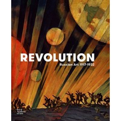 Revolution: Russian Art 1917 - 1932 Revolution: Russian Art 1917 - 1932
