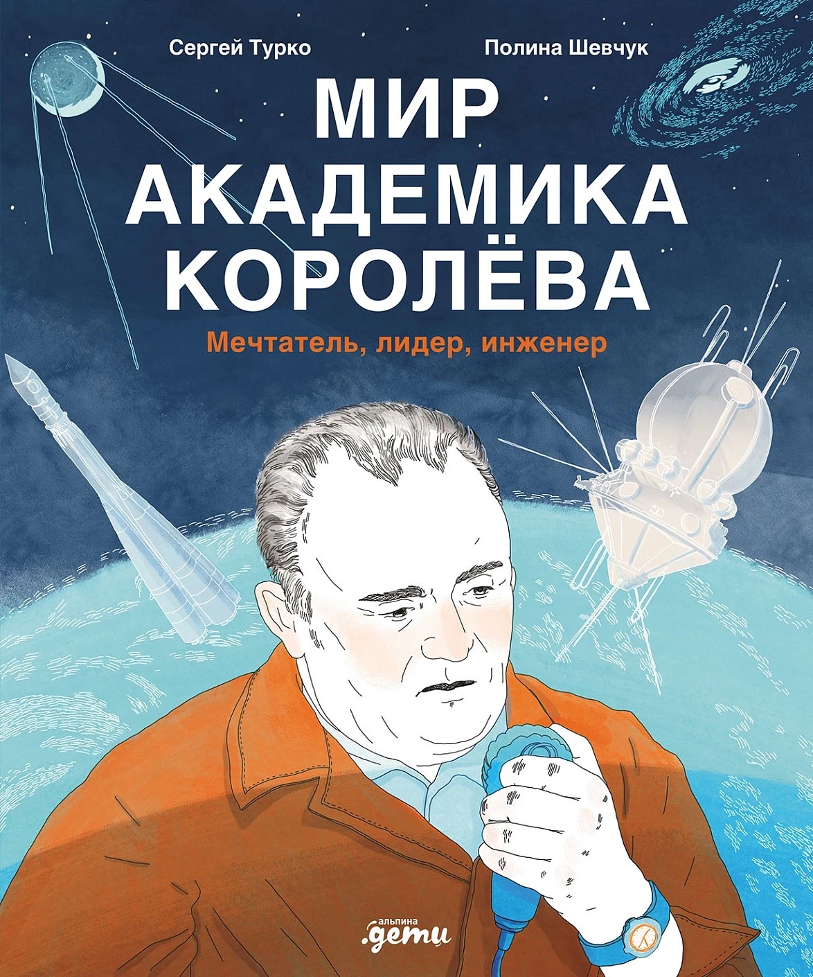 Мир академика Королёва. Мечтатель, лидер, инженер Мир академика Королёва. Мечтатель, лидер, инженер