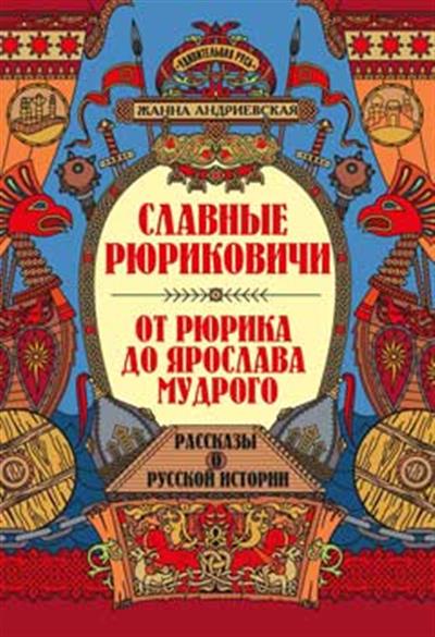 Славные Рюриковичи. От Рюрика до Ярослава Мудрого: рассказы о русской истории