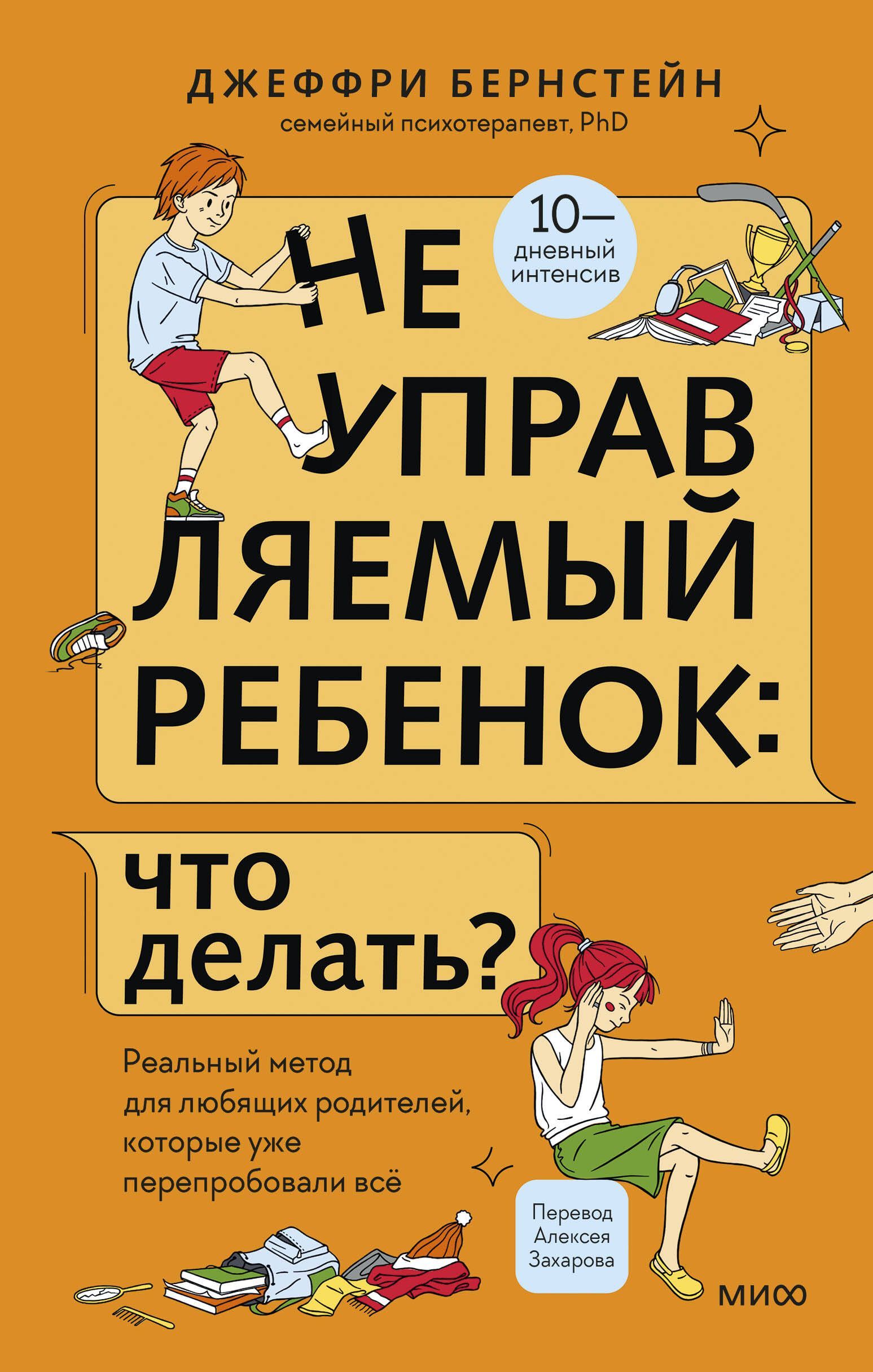 Неуправляемый ребенок: что делать? Реальный метод для любящих родителей, которые уже перепробовали в