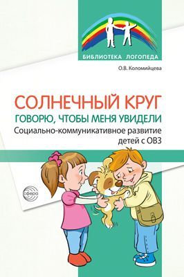 Солнечный круг. Говорю, чтобы меня увидели. Социально-коммуникативное развитие детей с ОВЗ./ Коломий