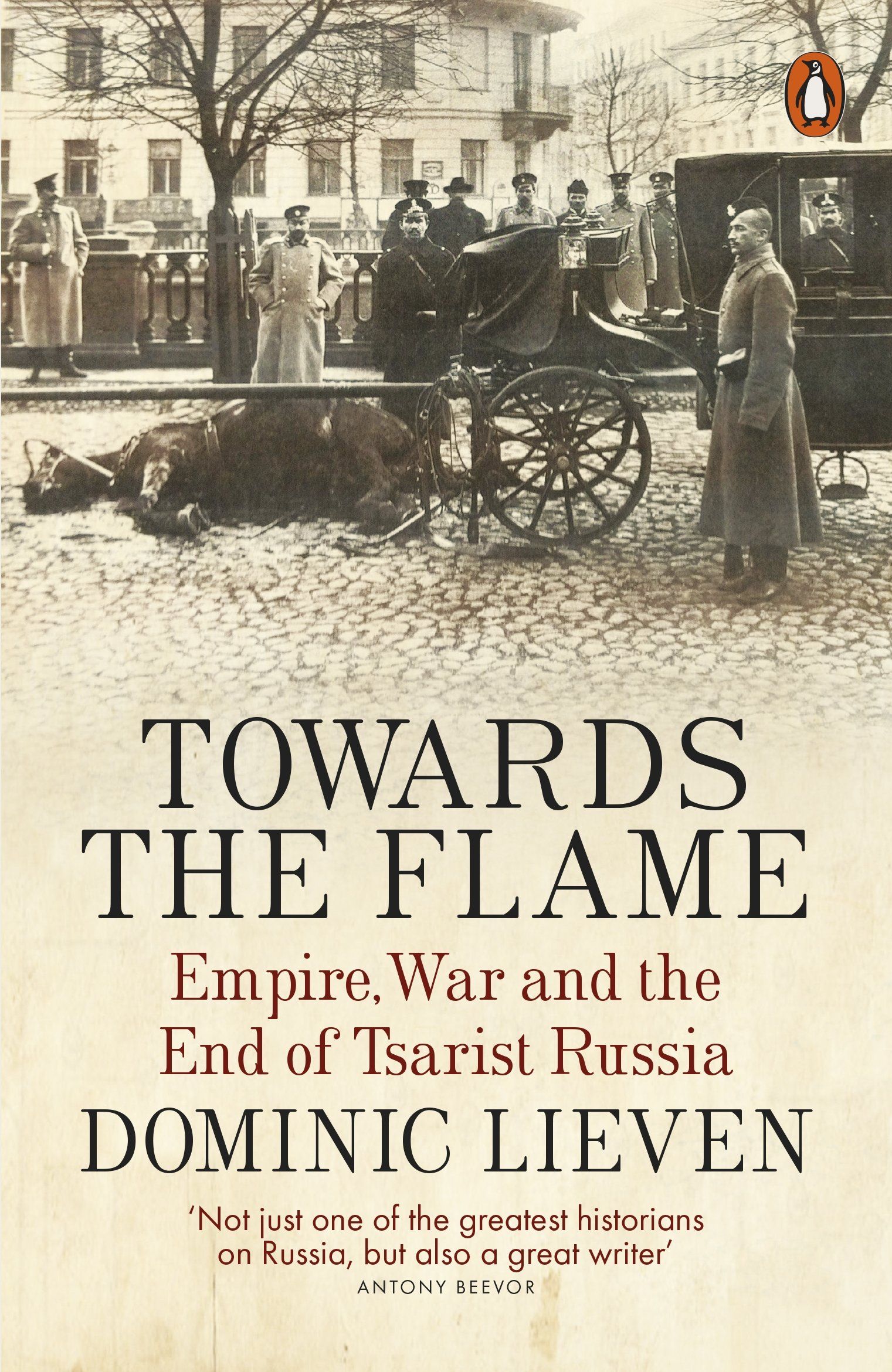 Towards the Flame: Empire, War and the End of Tsarist Russia Towards the Flame: Empire, War and the End of Tsarist Russia