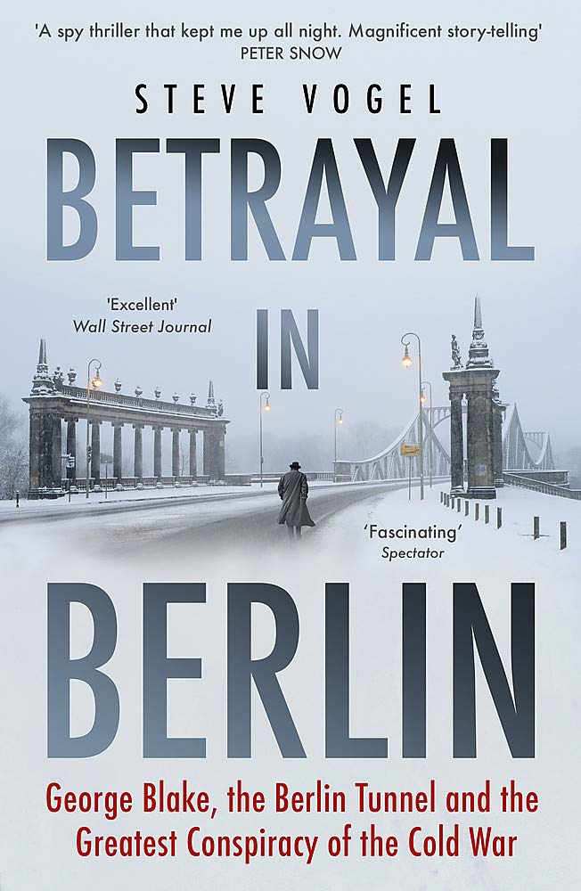 Betrayal in Berlin: George Blake, the Berlin Tunnel and the Greatest Conspiracy of the Cold War Betrayal in Berlin: George Blake, the Berlin Tunnel and the Greatest Conspiracy of the Cold War
