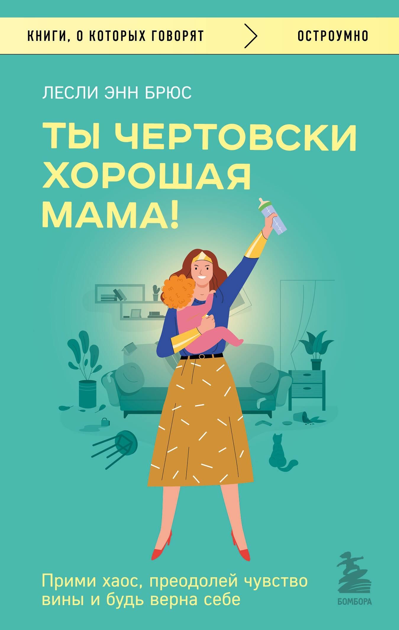 Ты чертовски хорошая мама! Прими хаос, преодолей чувство вины и будь верна себе Ты чертовски хорошая мама! Прими хаос, преодолей чувство вины и будь верна себе