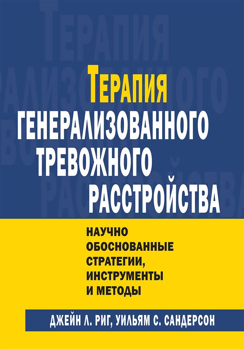 Терапия генерализованного тревожного расстройства. Научно обоснованные стратегии, инструменты и мето Терапия генерализованного тревожного расстройства. Научно обоснованные стратегии, инструменты и мето