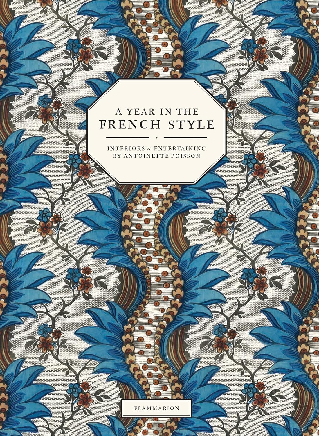 A Year in the French Style: Interiors & Entertaining by Antoinette Poisson A Year in the French Style: Interiors & Entertaining by Antoinette Poisson