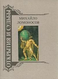 БУКИНИСТИКА Михайло Ломоносов. Открытия и судьбы. Изд. 1989 г.