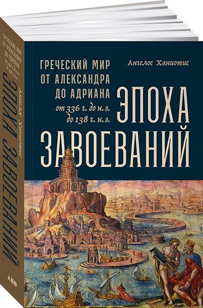 Эпоха завоеваний: Греческий мир от Александра до Адриана (336 г. до н.э. — 138 г. н.э.) Эпоха завоеваний: Греческий мир от Александра до Адриана (336 г. до н.э. — 138 г. н.э.)