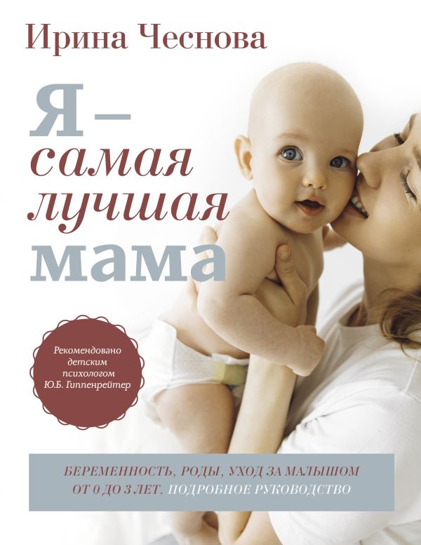 Я - самая лучшая мама. Беременность, роды, уход за малышом от 0 до 3 лет. Подробное руководство Я - самая лучшая мама. Беременность, роды, уход за малышом от 0 до 3 лет. Подробное руководство