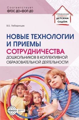 Новые технологии и приемы сотрудничества дошкольников в коллективной образовательной деятельности: М