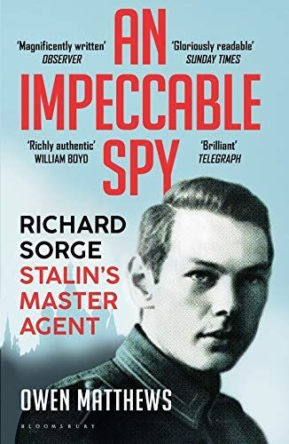 An Impeccable Spy: Richard Sorge, Stalin’s Master Agent An Impeccable Spy: Richard Sorge, Stalin’s Master Agent
