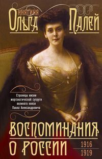 Воспоминания о России. Страницы жизни морганатической супруги Павла Александровича. 1916—1919