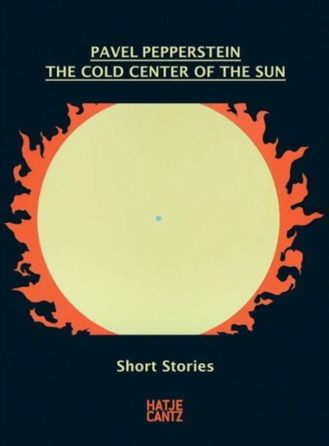 Pavel Pepperstein: The Cold Center of the Sun - Short Stories Pavel Pepperstein: The Cold Center of the Sun - Short Stories