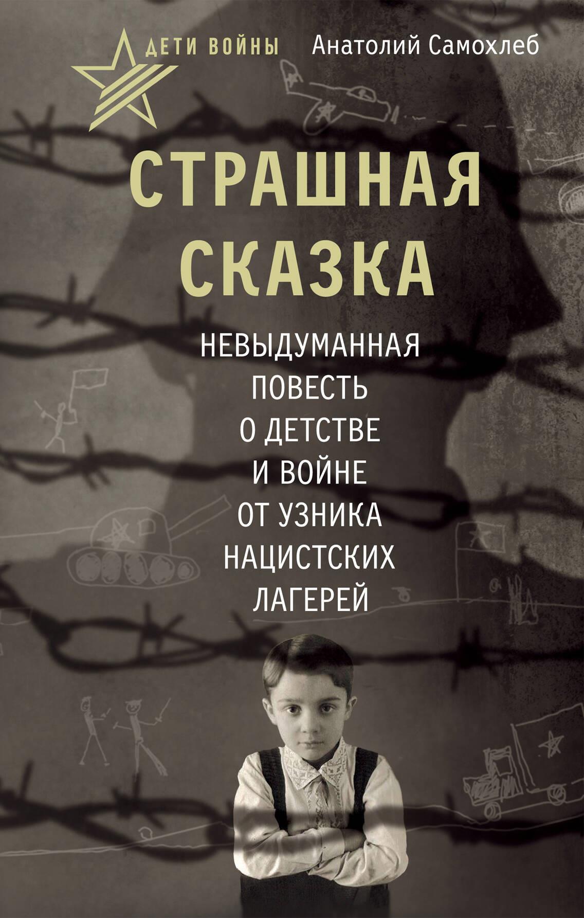 Дети войны. Страшная сказка. Невыдуманная повесть о детстве и войне от узника нацистских лагерей Дети войны. Страшная сказка. Невыдуманная повесть о детстве и войне от узника нацистских лагерей