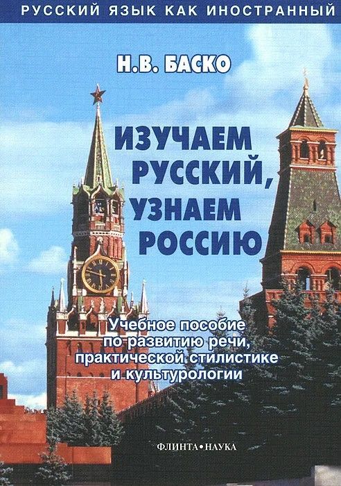 Изучаем русский, узнаем Россию: учеб. пособие по развитию речи, практической стилистике и культуроло