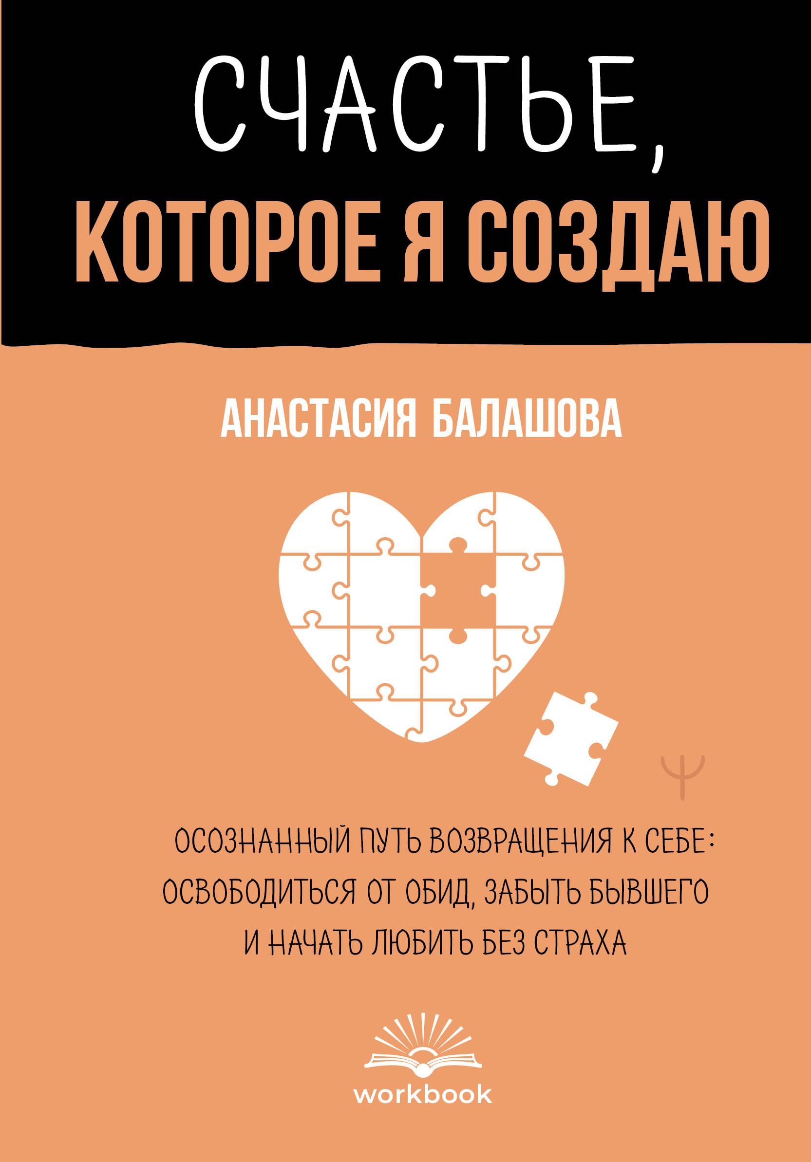 Счастье, которое я создаю. Осознанный путь возвращения к себе: освободиться от обид, забыть бывшего Счастье, которое я создаю. Осознанный путь возвращения к себе: освободиться от обид, забыть бывшего