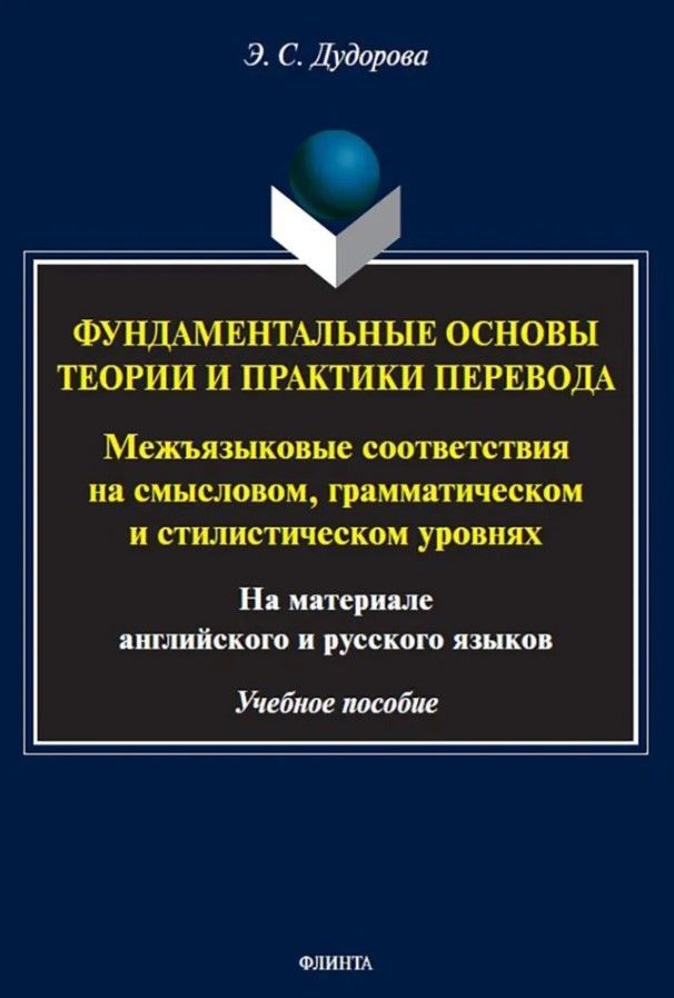 Фундаментальные основы теории и практики перевода. Межъязыковые соответствия на смысловом, грамматич Фундаментальные основы теории и практики перевода. Межъязыковые соответствия на смысловом, грамматич