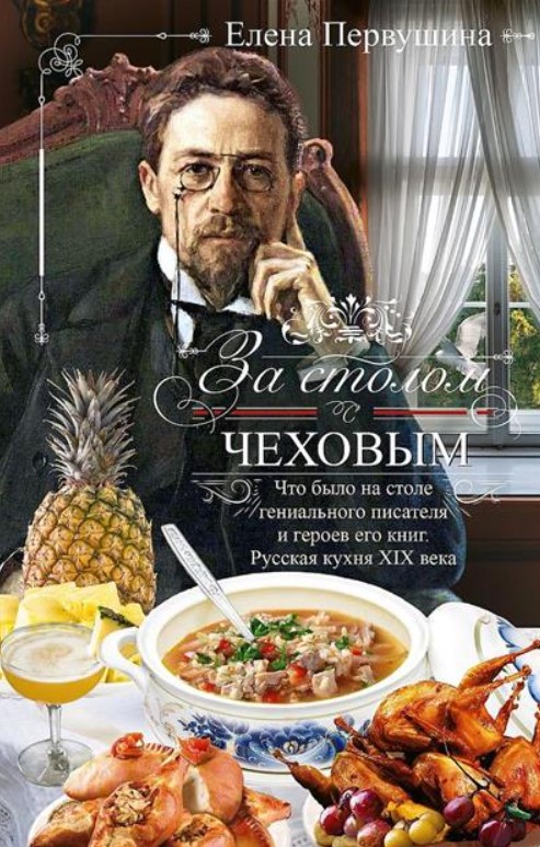 За столом с Чеховым. Что было на столе гениального писателя и героев его книг. Русская кухня XIX век