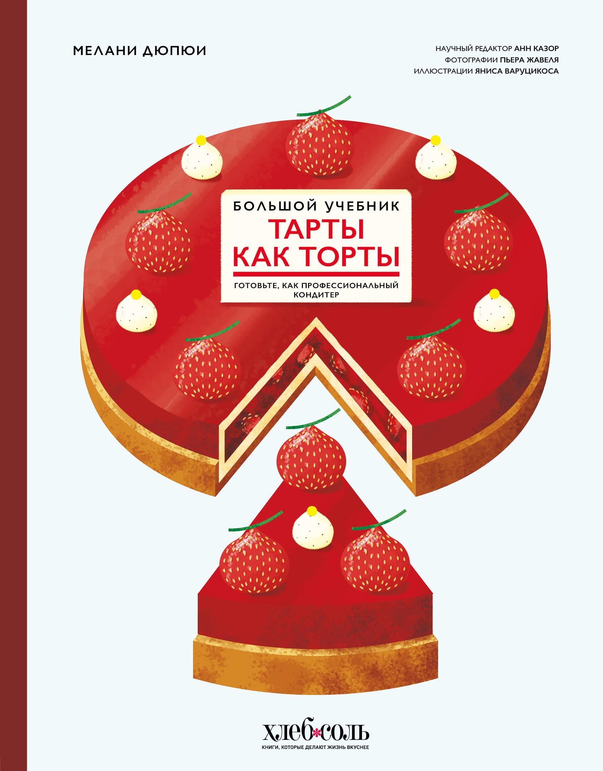 Тарты как торты. Большой учебник. Готовьте, как профессиональный кондитер Тарты как торты. Большой учебник. Готовьте, как профессиональный кондитер