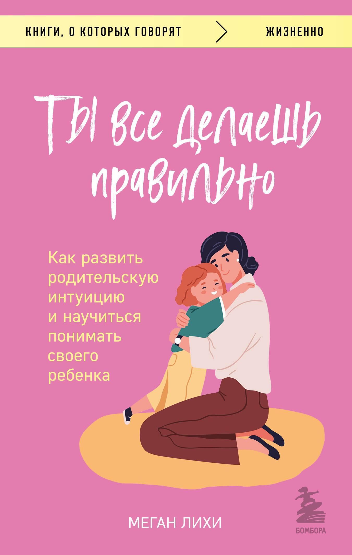 Ты все делаешь правильно. Как развить родительскую интуицию и научиться понимать своего ребенка Ты все делаешь правильно. Как развить родительскую интуицию и научиться понимать своего ребенка