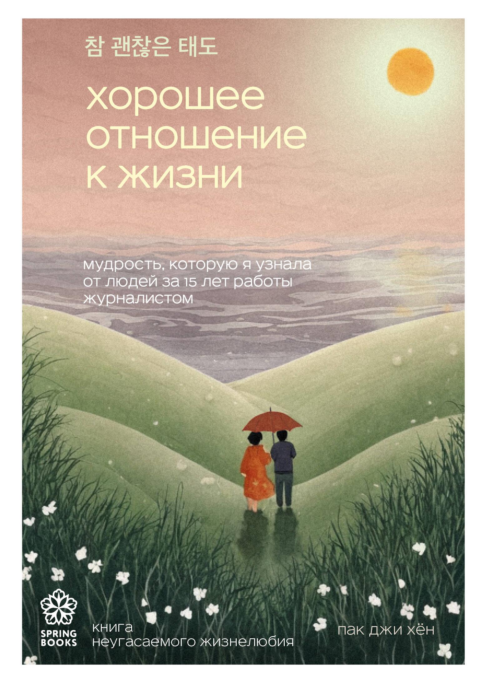 Хорошее отношение к жизни. Мудрость, которую я узнала от людей за 15 лет работы журналистом Хорошее отношение к жизни. Мудрость, которую я узнала от людей за 15 лет работы журналистом