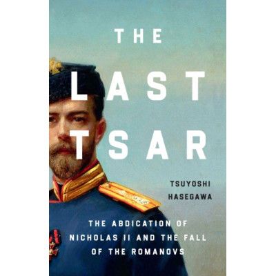 The Last Tsar: The Abdication of Nicholas II and the Fall of the Romanovs The Last Tsar: The Abdication of Nicholas II and the Fall of the Romanovs