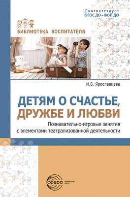 Детям о счастье, дружбе и любви: познавательно-игровые занятия с элементами театрализованной деятель