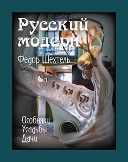 Русский модерн. Федор Шехтель. Особняки. Усадьбы. Дачи Русский модерн. Федор Шехтель. Особняки. Усадьбы. Дачи