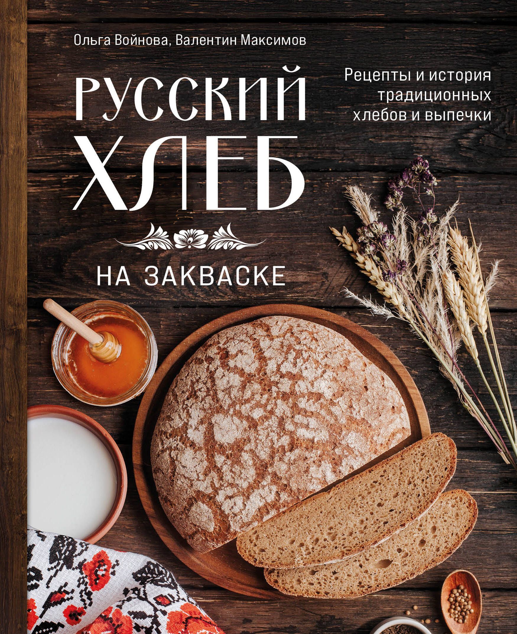 Русский хлеб на закваске. Рецепты и история традиционных хлебов и выпечки Русский хлеб на закваске. Рецепты и история традиционных хлебов и выпечки
